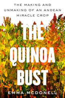 The Quinoa Bust : The Making and Unmaking of an Andean Miracle Crop-9780520401716
