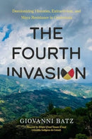 The Fourth Invasion : Decolonizing Histories, Extractivism, and Maya Resistance in Guatemala-9780520401730
