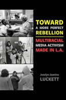 Toward a More Perfect Rebellion – Multiracial Media Activism Made in L.A.