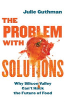 The Problem with Solutions – Why Silicon Valley Can't Hack the Future of Food