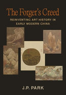 The Forger's Creed : Reinventing Art History in Early Modern China-9780520403802