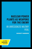 Nuclear Power Plants as Weapons for the Enemy : An Unrecognized Military Peril-9780520405417