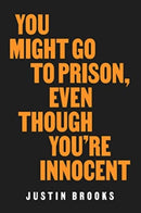 You Might Go to Prison, Even Though You're Innocent-9780520409606