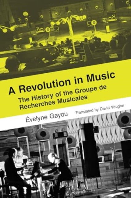 A Revolution in Music : The History of the Groupe de Recherches Musicales-9780520409774