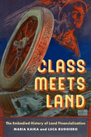 Class Meets Land : The Embodied History of Land Financialization-9780520410084
