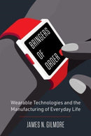Bringers of Order : Wearable Technologies and the Manufacturing of Everyday Life-9780520410145