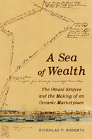 A Sea of Wealth – The Omani Empire and the Making of an Oceanic Marketplace