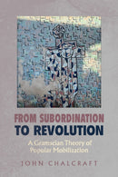 From Subordination to Revolution – A Gramscian Theory of Popular Mobilization