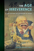 The Age of Irreverence : A New History of Laughter in China-9780520419278