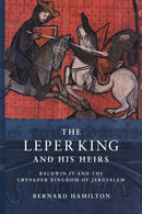 The Leper King and his Heirs : Baldwin IV and the Crusader Kingdom of Jerusalem-9780521017473
