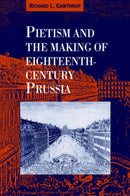 Pietism and the Making of Eighteenth-Century Prussia-9780521030120