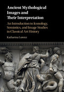 Ancient Mythological Images and their Interpretation : An Introduction to Iconology, Semiotics and Image Studies in Classical Art History-9780521139724