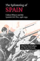 The Splintering of Spain : Cultural History and the Spanish Civil War, 1936-1939-9780521173209