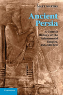 Ancient Persia : A Concise History of the Achaemenid Empire, 550-330 BCE-9780521253697
