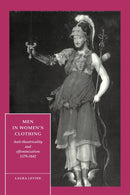 Men in Women's Clothing : Anti-theatricality and Effeminization, 1579-1642-9780521466271