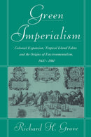 Green Imperialism : Colonial Expansion, Tropical Island Edens and the Origins of Environmentalism, 1600-1860-9780521565134