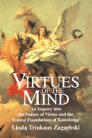 Virtues of the Mind : An Inquiry into the Nature of Virtue and the Ethical Foundations of Knowledge-9780521578264