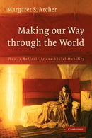 Making our Way through the World : Human Reflexivity and Social Mobility-9780521696937