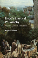 Hegel's Practical Philosophy : Rational Agency as Ethical Life-9780521728720