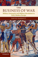 The Business of War : Military Enterprise and Military Revolution in Early Modern Europe-9780521735582