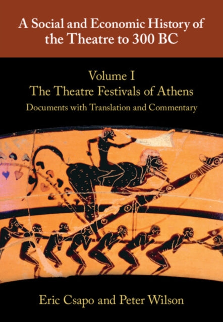 A Social and Economic History of the Theatre to 300 BC: Volume 1, The Theatre Festivals of Athens: Documents with Translation and Commentary-9780521765527