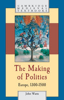 The Making of Polities : Europe, 1300-1500-9780521796644