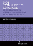 Not 'Completely' Divorced : Muslim Women in Australia Navigating Muslim Family Laws-9780522875898