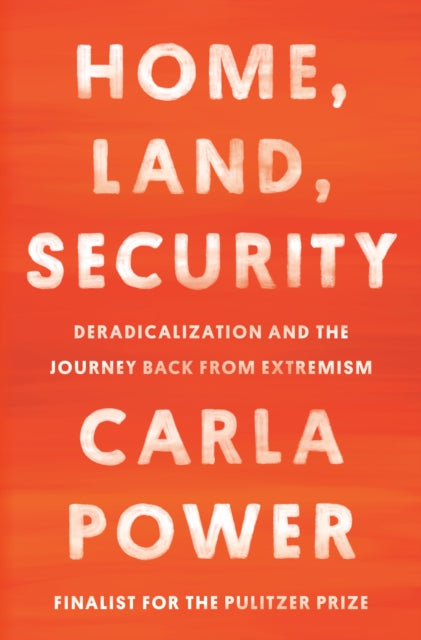Home, Land, Security : Deradicalization and the Journey Back from Extremism-9780525510574