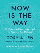 Now is the Way : An Unconventional Approach to Modern Mindfulness-9780525538042