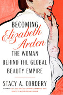 Becoming Elizabeth Arden : The Woman Behind the Global Beauty Empire-9780525559764