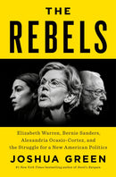 The Rebels : Elizabeth Warren, Bernie Sanders, Alexandria Ocasio-Cortez, and the Struggle for a New American Politics-9780525560241