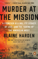 Murder At The Mission : A Frontier Killing, its Legacy of Lies, and the Taking of the American W est-9780525561682