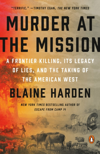 Murder At The Mission : A Frontier Killing, its Legacy of Lies, and the Taking of the American W est-9780525561682