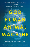 God, Human, Animal, Machine : Technology, Metaphor, and the Search for Meaning?-9780525562719