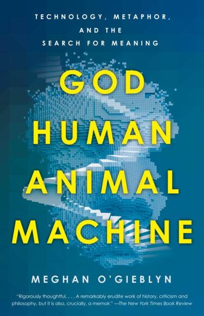 God, Human, Animal, Machine : Technology, Metaphor, and the Search for Meaning?-9780525562719