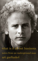 What Is It All but Luminous : Notes from an Underground Man-9780525564393