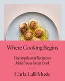 Where Cooking Begins : Uncomplicated Recipes to Make You a Great Cook-9780525573340