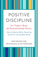 Positive Discipline for Today's Busy and Overwhelmed Parent : How to Balance Work, Parenting, and Self-9780525574897