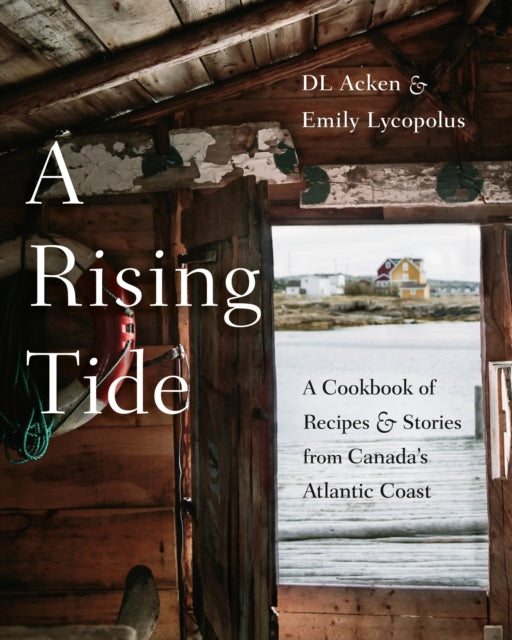A Rising Tide : A Cookbook of Recipes and Stories from Canada's Atlantic Coast-9780525610670