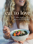 Eat to Love : Where Health Meets Flavor: 115+ Nourishing and Adaptable Plant-Forward Recipes from a Nutritional Chef: A Cookbook-9780525612148