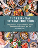 The Essential Cottage Cookbook : Simply Delicious Recipes for Cottages, Cabins, and Wherever Your Travels Take You-9780525612834