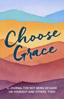 Choose Grace : A Journal for Not Being So Hard on Yourself (and Others, Too!)-9780525617730