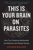 This Is Your Brain On Parasites : How Tiny Creatures Manipulate Our Behavior and Shape Society-9780544947252