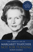 Not for Turning : The Complete Life of Margaret Thatcher-9780552155793
