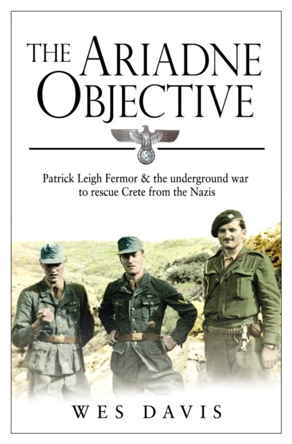 The Ariadne Objective : Patrick Leigh Fermor and the Underground War to Rescue Crete from the Nazis-9780552170185