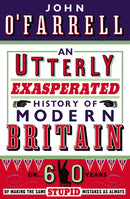 An Utterly Exasperated History of Modern Britain : or Sixty Years of Making the Same Stupid Mistakes as Always-9780552775465