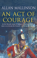 An Act Of Courage : (The Matthew Hervey Adventures: 7): A compelling and unputdownable military adventure from bestselling author Allan Mallinson-9780553816747