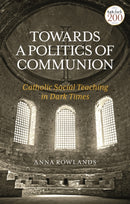 Towards a Politics of Communion : Catholic Social Teaching in Dark Times-9780567242730