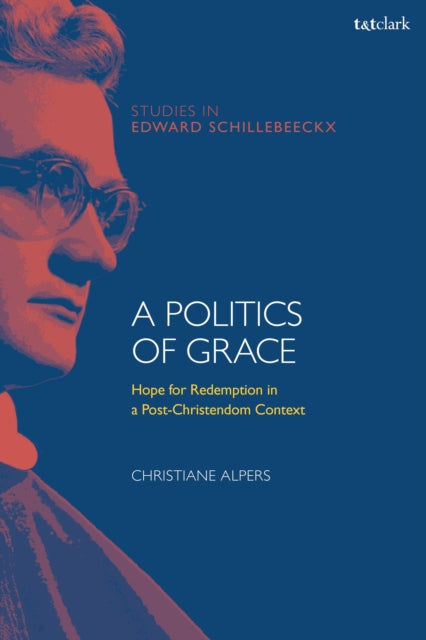 A Politics of Grace : Hope for Redemption in a Post-Christendom Context-9780567679840