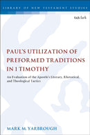 Paul's Utilization of Preformed Traditions in 1 Timothy : An evaluation of the Apostle's literary, rhetorical, and theological tactics-9780567689245